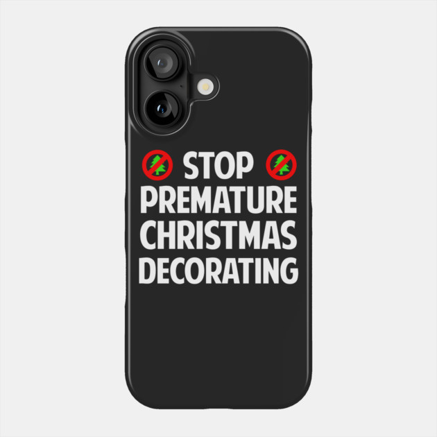 Stop Premature Christmas Decorating T-Shirt Phone Case by dumbshirts