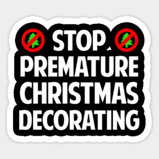 Stop Premature Christmas Decorating T-Shirt Sticker