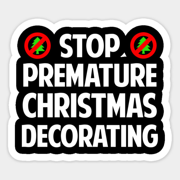 Stop Premature Christmas Decorating T-Shirt Sticker by dumbshirts