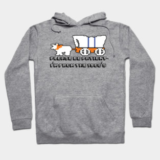Oregon Trail - Please Be Patient, I'm from the 1900's Hoodie