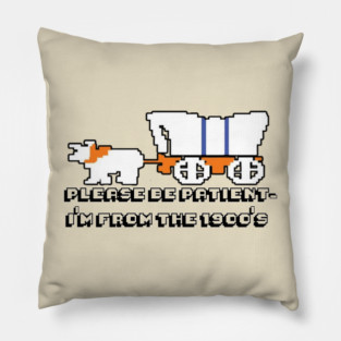 Oregon Trail - Please Be Patient, I'm from the 1900's Pillow