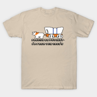 Oregon Trail - Please Be Patient, I'm from the 1900's T-Shirt