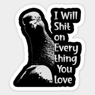 I Will Sh*t on Everything You Love T-Shirt: Humorous Pigeon Tee Magnet