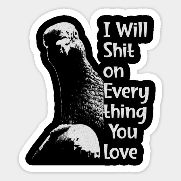 I Will Sh*t on Everything You Love T-Shirt: Humorous Pigeon Tee Magnet by Designed By Marty