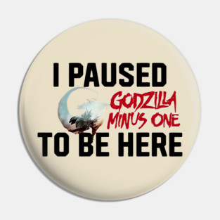 I paused Godzilla minus one to be here Pin