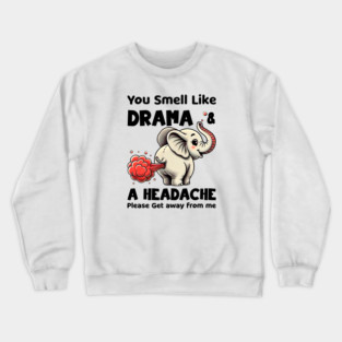 Funny Elephant You Smell Like Drama And A Headache Crewneck Sweatshirt