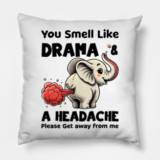 Funny Elephant You Smell Like Drama And A Headache Pillow