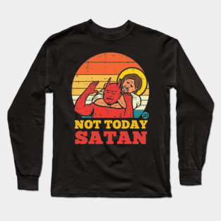 NOT TODAY SATAN Long Sleeve T-Shirt
