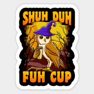 Shuh Duh Fuh Cup Witch Owl Funny Novelty Halloween Sticker