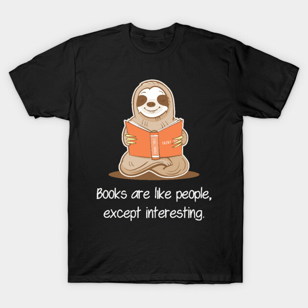 Books Are Like People, Except Interesting - Sloth Reading Book T-Shirt by anubis1986