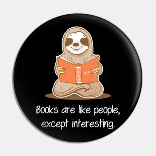 Books Are Like People, Except Interesting - Sloth Reading Book Pin