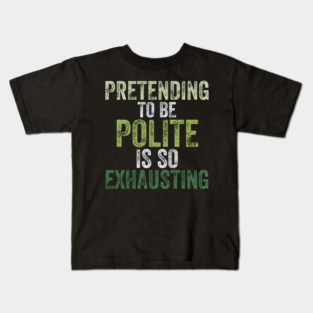 Pretending To Be Polite Is So Exhausting Funny Kids T-Shirt