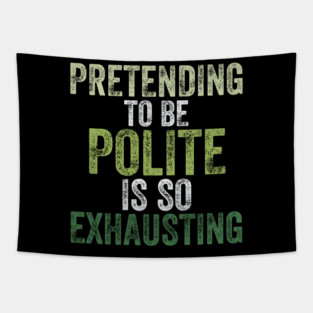 Pretending To Be Polite Is So Exhausting Funny Tapestry