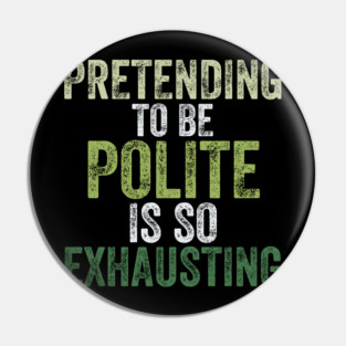 Pretending To Be Polite Is So Exhausting Funny Pin