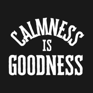 Calmness is goodness T-Shirt