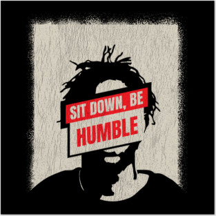 Sit down, be humble Posters and Art