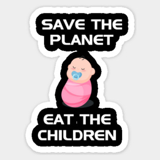 Save The Planet Eat The Babies Sticker