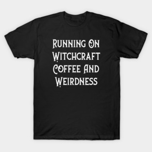 Running on Witchcraft, Coffee and Weirdness Cheeky Witch® T-Shirt