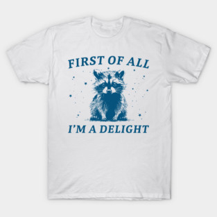 First Of All I'm A Delight Funny T-Shirt