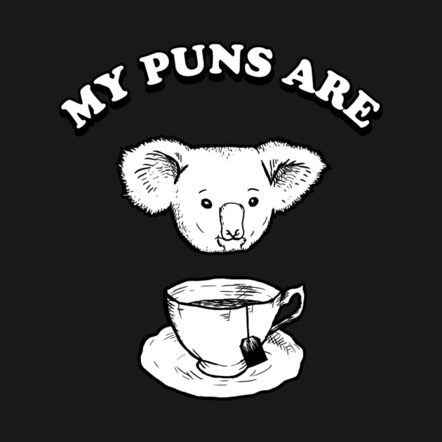 My Puns Are Koala Tea by dumbshirts