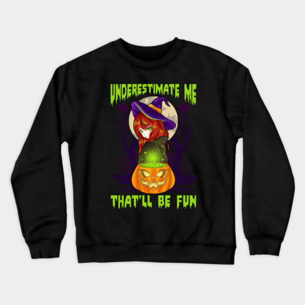 Underestimate Me That’ll Be Fun Halloween Witch Gift Crewneck Sweatshirt by creative