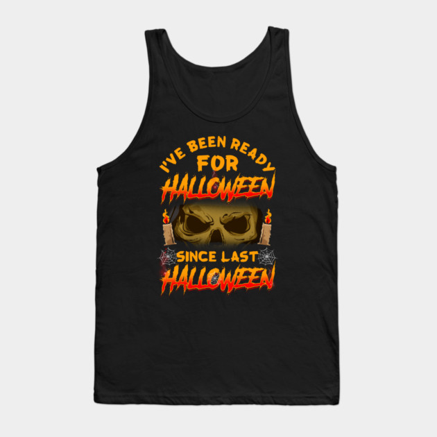 I've been ready for Halloween since last Halloween Funny Tank Top by creative