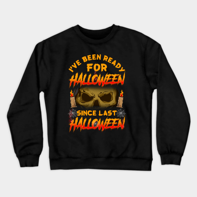 I've been ready for Halloween since last Halloween Funny Crewneck Sweatshirt by creative