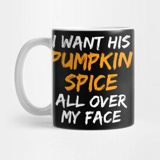 I Want His Pumpkin Spice All Over My Face by belownormal