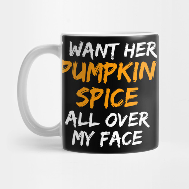 I Want Her Pumpkin Spice All Over My Face by belownormal
