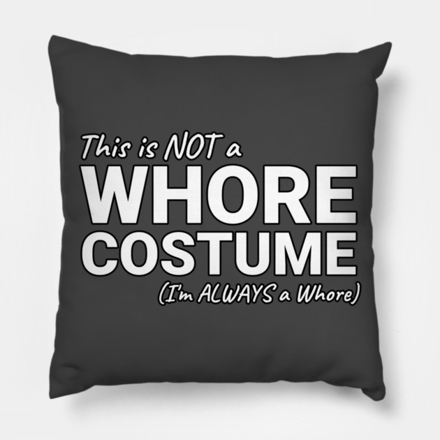 This is NOT a Whore Costume I'm Always a Whore Pillow by belownormal
