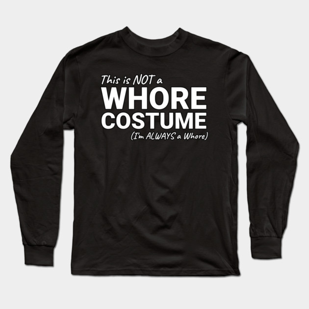 This is NOT a Whore Costume I'm Always a Whore Long Sleeve T-Shirt by belownormal