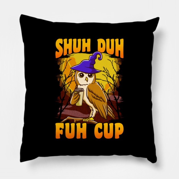 Shuh Duh Fuh Cup Witch Owl Funny Novelty Halloween Pillow by creative