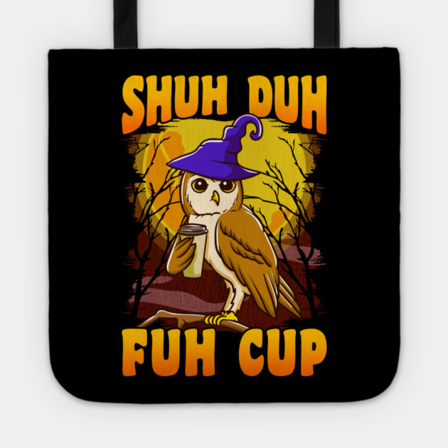 Shuh Duh Fuh Cup Witch Owl Funny Novelty Halloween Tote by creative
