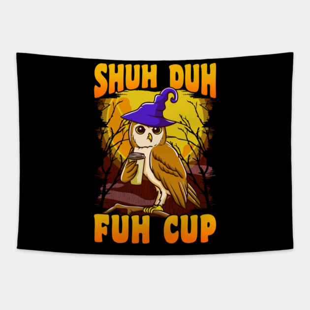 Shuh Duh Fuh Cup Witch Owl Funny Novelty Halloween Tapestry by creative