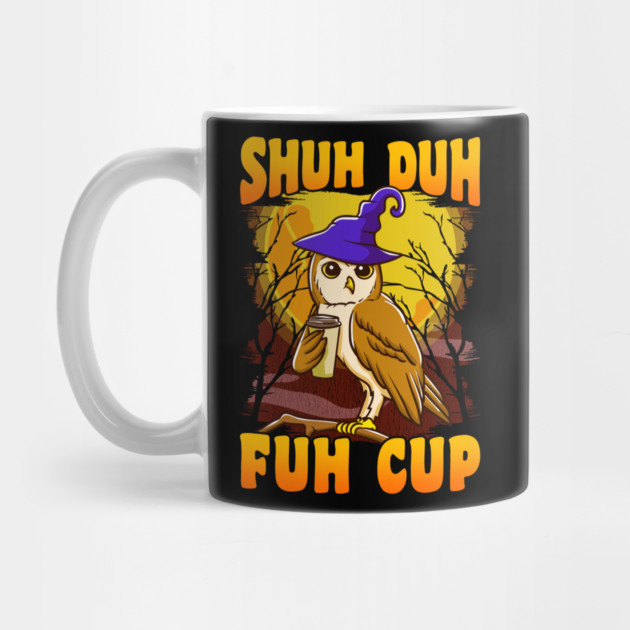 Shuh Duh Fuh Cup Witch Owl Funny Novelty Halloween by creative