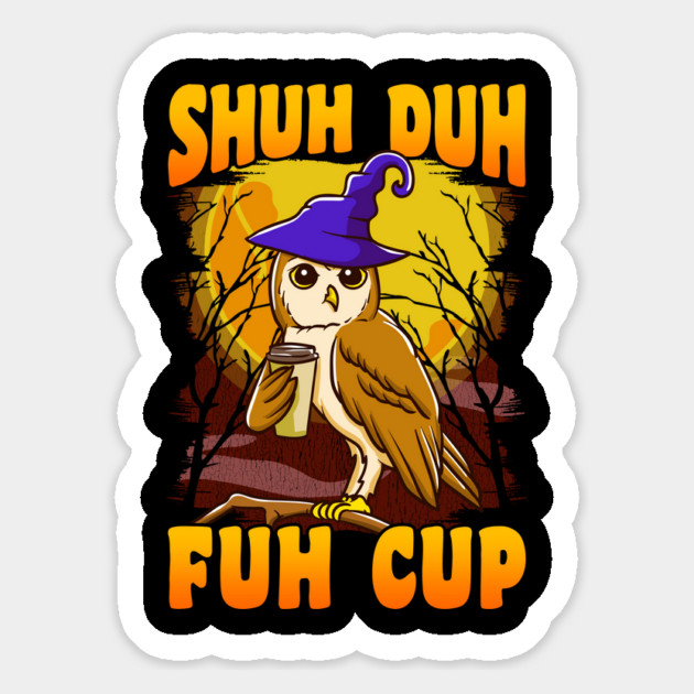 Shuh Duh Fuh Cup Witch Owl Funny Novelty Halloween Magnet by creative