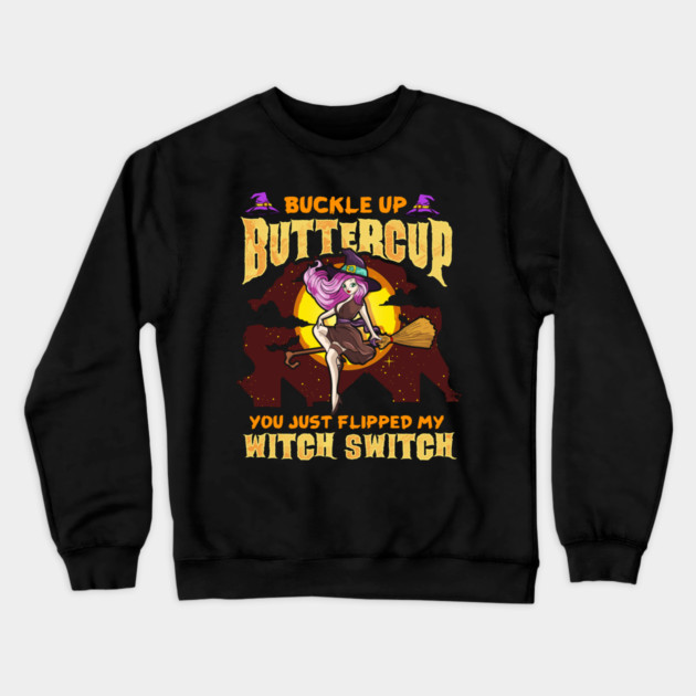 Buckle Up Buttercup You Just Flipped My Witch Switch Funny Halloween Crewneck Sweatshirt by creative