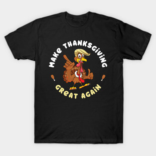 Funny Turkey Make Thanksgiving Great Again Trump Holiday T-Shirt