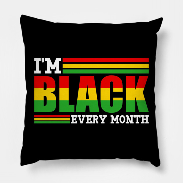 I'm Black Every Month Pillow by UrbanLifeApparel