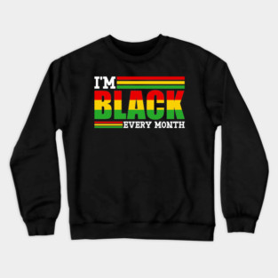 I'm Black Every Month Crewneck Sweatshirt