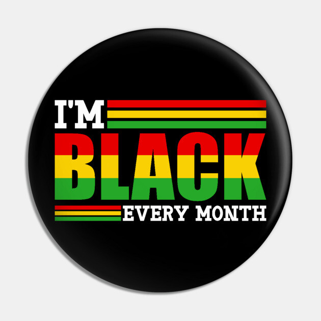 I'm Black Every Month Pin by UrbanLifeApparel