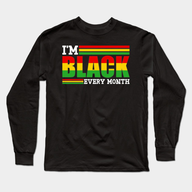 I'm Black Every Month Long Sleeve T-Shirt by UrbanLifeApparel