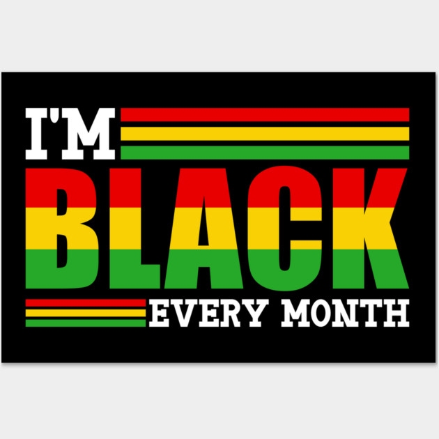 I'm Black Every Month Wall Art by UrbanLifeApparel