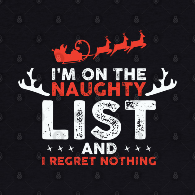 On Santa's Naughty List and I regret Nothing by UrbanLifeApparel