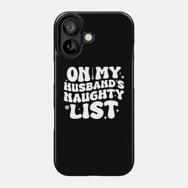 On my Husband's naughty list Phone Case by UrbanLifeApparel