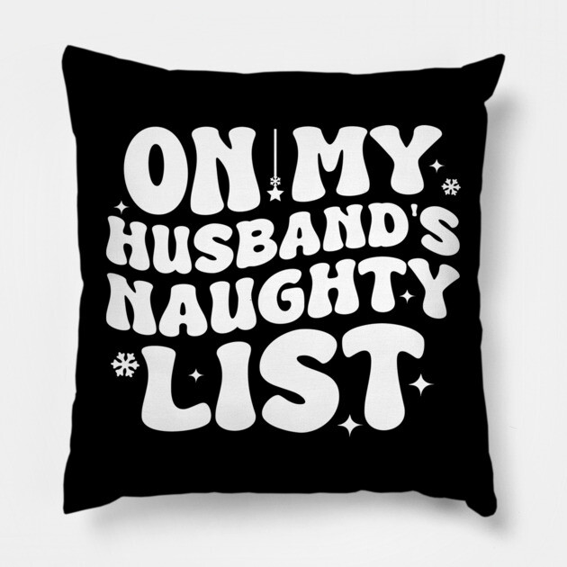 On my Husband's naughty list Pillow by UrbanLifeApparel
