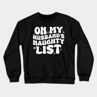 On my Husband's naughty list Crewneck Sweatshirt