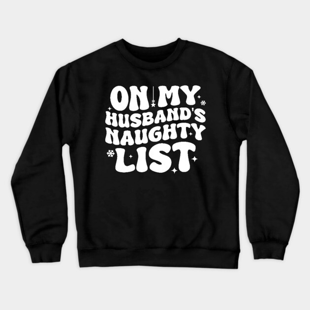 On my Husband's naughty list Crewneck Sweatshirt by UrbanLifeApparel