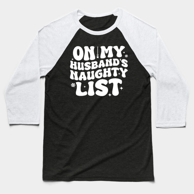 On my Husband's naughty list Baseball T-Shirt by UrbanLifeApparel