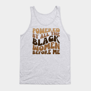 Powered by all the black women before me Tank Top